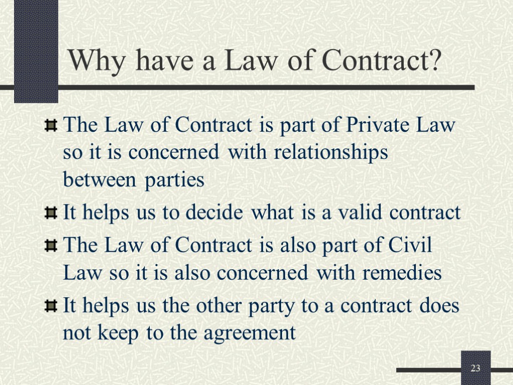 23 Why have a Law of Contract? The Law of Contract is part of